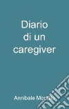 Diario di un caregiver. E-book. Formato EPUB ebook di Annibale Morsillo