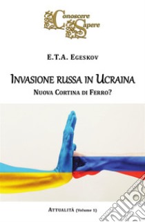 Invasione russa in UcrainaNuova Cortina di Ferro?. E-book. Formato EPUB ebook di E.T.A. Egeskov