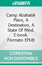 Camp AbahatiA Place, A Destination, A State Of Mind. E-book. Formato EPUB