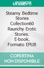 Steamy Bedtime Stories Collection60 Raunchy Erotic Stories. E-book. Formato EPUB ebook di Willow Cox