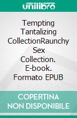 Tempting Tantalizing CollectionRaunchy Sex Collection. E-book. Formato EPUB ebook di Willow Cox