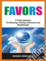 FavorsA Prayer Approach For Blessings, Healing, Deliverance And Breakthrough. E-book. Formato EPUB ebook