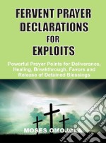 Fervent prayer declarations for exploitsPowerful prayer points for deliverance, healing, breakthrough, favors and release of detained blessings. E-book. Formato EPUB ebook