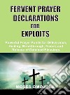 Fervent prayer declarations for exploitsPowerful prayer points for deliverance, healing, breakthrough, favors and release of detained blessings. E-book. Formato EPUB ebook