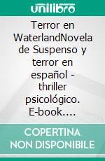 Terror en WaterlandNovela de Suspenso y terror en español - thriller psicológico. E-book. Formato EPUB ebook