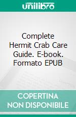 Complete Hermit Crab Care Guide. E-book. Formato EPUB ebook di KELLY HAYDEN