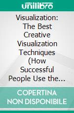 Visualization: The Best Creative Visualization Techniques (How Successful People Use the Power of Manifesting and Subconscious Brain to Achieve Goals). E-book. Formato EPUB ebook di Mattie Rossiter