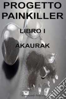 Progetto PainkillerLibro 1 - Akaurak. E-book. Formato EPUB ebook di Emanuele Tosco