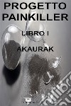 Progetto PainkillerLibro 1 - Akaurak. E-book. Formato EPUB ebook