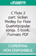 C Flute 2 part: Sicilian Medley for Flute Quartetpopular songs. E-book. Formato PDF ebook di various authors