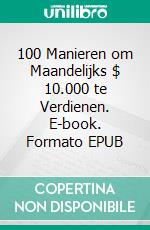 100 Manieren om Maandelijks $ 10.000 te Verdienen. E-book. Formato EPUB ebook