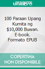 100 Paraan Upang Kumita ng $10,000 Buwan. E-book. Formato EPUB ebook