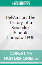 Bel-Ami or, The History of a Scoundrel. E-book. Formato EPUB ebook di Guy De Maupassant