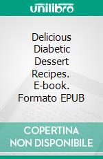 Delicious Diabetic Dessert Recipes. E-book. Formato EPUB ebook di Nom Nom World Publishing