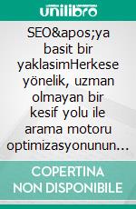 SEO'ya basit bir yaklasimHerkese yönelik, uzman olmayan bir kesif yolu ile arama motoru optimizasyonunun temellerinin basit ve pratik bir sekilde nasil anlasilacagi. E-book. Formato EPUB ebook di Stefano Calicchio