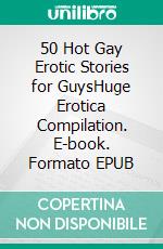 50 Hot Gay Erotic Stories for GuysHuge Erotica Compilation. E-book. Formato EPUB