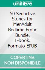 50 Seductive Stories for MenAdult Bedtime Erotic Bundle. E-book. Formato EPUB