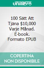 100 Sätt Att Tjäna $10,000 Varje Månad. E-book. Formato EPUB ebook