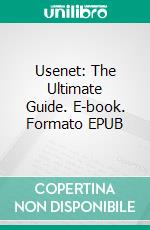 Usenet: The Ultimate Guide. E-book. Formato EPUB ebook