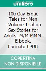 100 Gay Erotic Tales for Men - Volume 1Taboo Sex Stories for Adults- M/M MMM. E-book. Formato EPUB