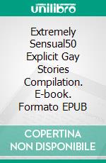 Extremely Sensual50 Explicit Gay Stories Compilation. E-book. Formato EPUB