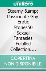 Steamy & Passionate Gay Erotic Stories50 Sexual Fantasies Fulfilled Collection. E-book. Formato EPUB ebook di Wheeler Carman