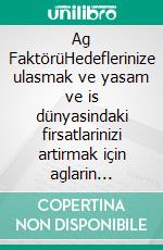Ag FaktörüHedeflerinize ulasmak ve yasam ve is dünyasindaki firsatlarinizi artirmak için aglarin potansiyelini nasil gelistirebilirsiniz. E-book. Formato EPUB ebook