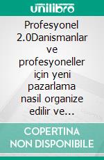 Profesyonel 2.0Danismanlar ve profesyoneller için yeni pazarlama nasil organize edilir ve yönetilir. E-book. Formato EPUB ebook di Stefano Calicchio