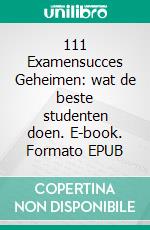 111 Examensucces Geheimen: wat de beste studenten doen. E-book. Formato EPUB ebook