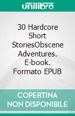 30 Hardcore Short StoriesObscene Adventures. E-book. Formato EPUB ebook