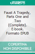 Faust A Tragedy, Parts One and Two (Complete). E-book. Formato EPUB ebook