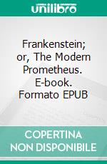 Frankenstein; or, The Modern Prometheus. E-book. Formato EPUB ebook di Mary Shelley