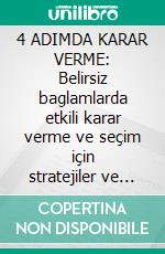 4 ADIMDA KARAR VERME: Belirsiz baglamlarda etkili karar verme ve seçim için stratejiler ve operasyonel adimlar. E-book. Formato EPUB ebook di Stefano Calicchio