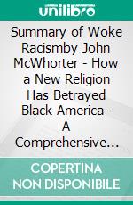 Summary of Woke Racismby John McWhorter - How a New Religion Has Betrayed Black America - A Comprehensive Summary. E-book. Formato EPUB ebook