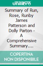 Summary of Run, Rose, Runby James Patterson and Dolly Parton - A Comprehensive Summary. E-book. Formato EPUB ebook