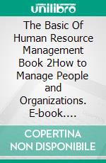 The Basic Of Human Resource Management Book 2How to Manage People and Organizations. E-book. Formato PDF ebook