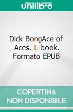 Dick BongAce of Aces. E-book. Formato EPUB ebook di George C. Kenney