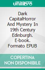 Dark CapitalHorror And Mystery In 19th Century Edinburgh. E-book. Formato EPUB ebook