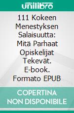 111 Kokeen Menestyksen Salaisuutta: Mitä Parhaat Opiskelijat Tekevät. E-book. Formato EPUB ebook