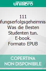 111 Prüfungserfolgsgeheimnisse: Was die Besten Studenten tun. E-book. Formato EPUB ebook