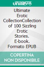 Ultimate Erotic CollectionCollection of 100 Sizzling Erotic Stories. E-book. Formato EPUB ebook di Lettice Ermyn