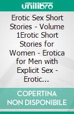 Erotic Sex Short Stories - Volume 1Erotic Short Stories for Women - Erotica for Men with Explicit Sex - Erotic Coupling - Office Romance - Romantic Stories. E-book. Formato EPUB ebook