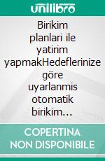 Birikim planlari ile yatirim yapmakHedeflerinize göre uyarlanmis otomatik birikim planlari olusturarak borsaya nasil ve neden yatirim yapmalisiniz. E-book. Formato EPUB ebook di Stefano Calicchio