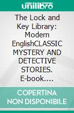 The Lock and Key Library: Modern EnglishCLASSIC MYSTERY AND DETECTIVE STORIES. E-book. Formato EPUB ebook