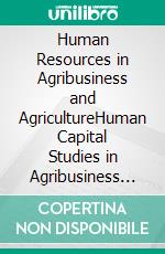 Human Resources in Agribusiness and AgricultureHuman Capital Studies in Agribusiness and Agriculture in Asia, Europe, Australia, Africa and America. E-book. Formato PDF ebook di Eny Lestari Widarni