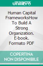 Human Capital  FrameworksHow To Build A Strong  Organization. E-book. Formato PDF ebook di Eny Lestari Widarni