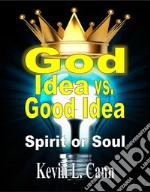 God Idea vs. Good IdeaSpirit or Soul. E-book. Formato EPUB ebook