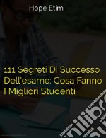 111 Segreti di Successo Dell&apos;esame: Cosa Fanno I Migliori Studenti. E-book. Formato EPUB ebook