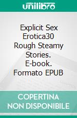 Explicit Sex Erotica30 Rough Steamy Stories. E-book. Formato EPUB ebook