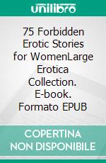 75 Forbidden Erotic Stories for WomenLarge Erotica Collection. E-book. Formato EPUB